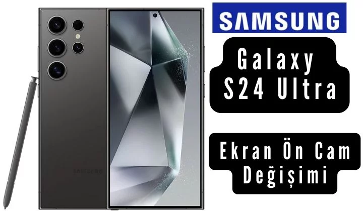 Galaxy S24 Ultra Ekran Ön Cam Değişimi