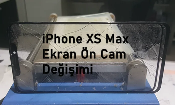 iPhone XS Max Ekran ve Ön Cam Değişimi