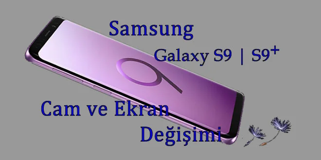 Galaxy S9 ile S9+ekran ön cam değişimi